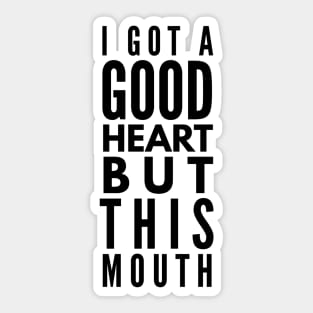 I Got A Good Heart But This Mouth - Funny Sayings Sticker